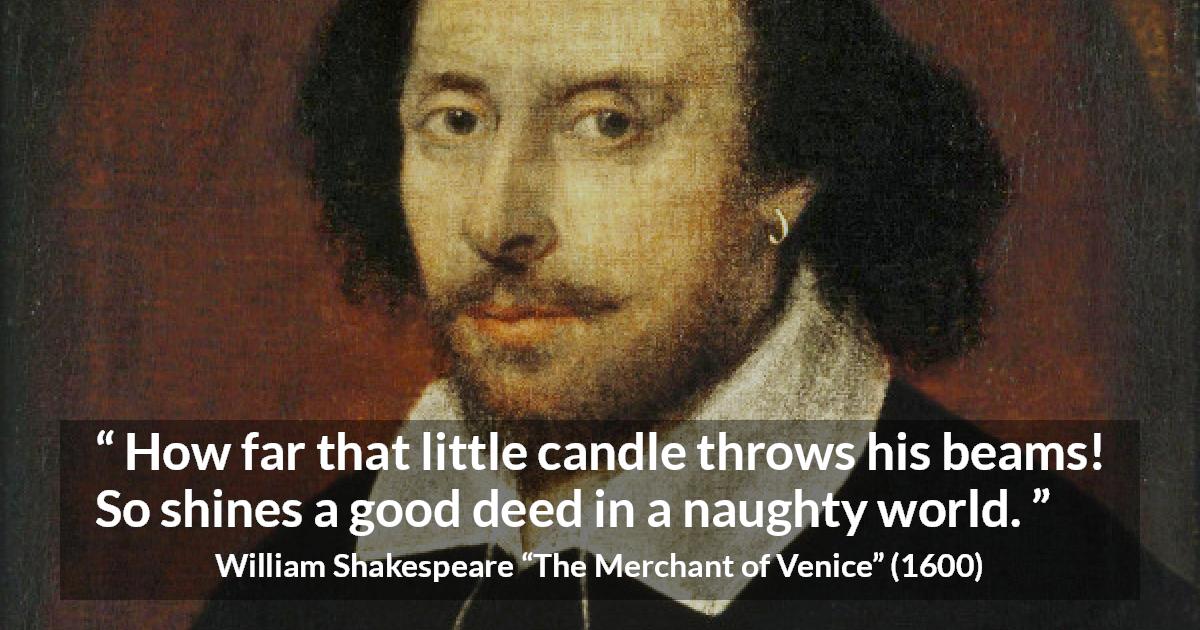 William Shakespeare quote about darkness from The Merchant of Venice - How far that little candle throws his beams! So shines a good deed in a naughty world.