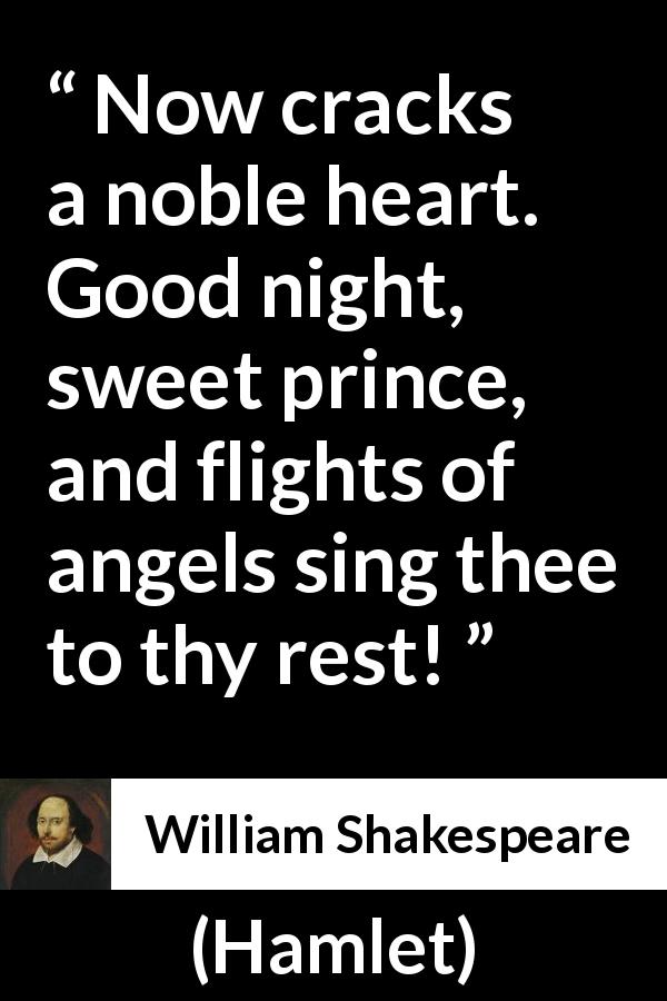William Shakespeare quote about death from Hamlet - Now cracks a noble heart. Good night, sweet prince, and flights of angels sing thee to thy rest!