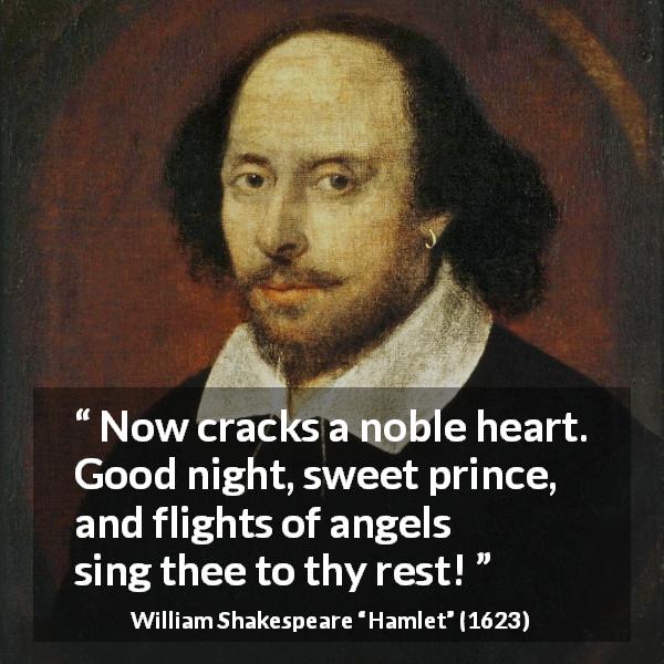 William Shakespeare quote about death from Hamlet - Now cracks a noble heart. Good night, sweet prince, and flights of angels sing thee to thy rest!