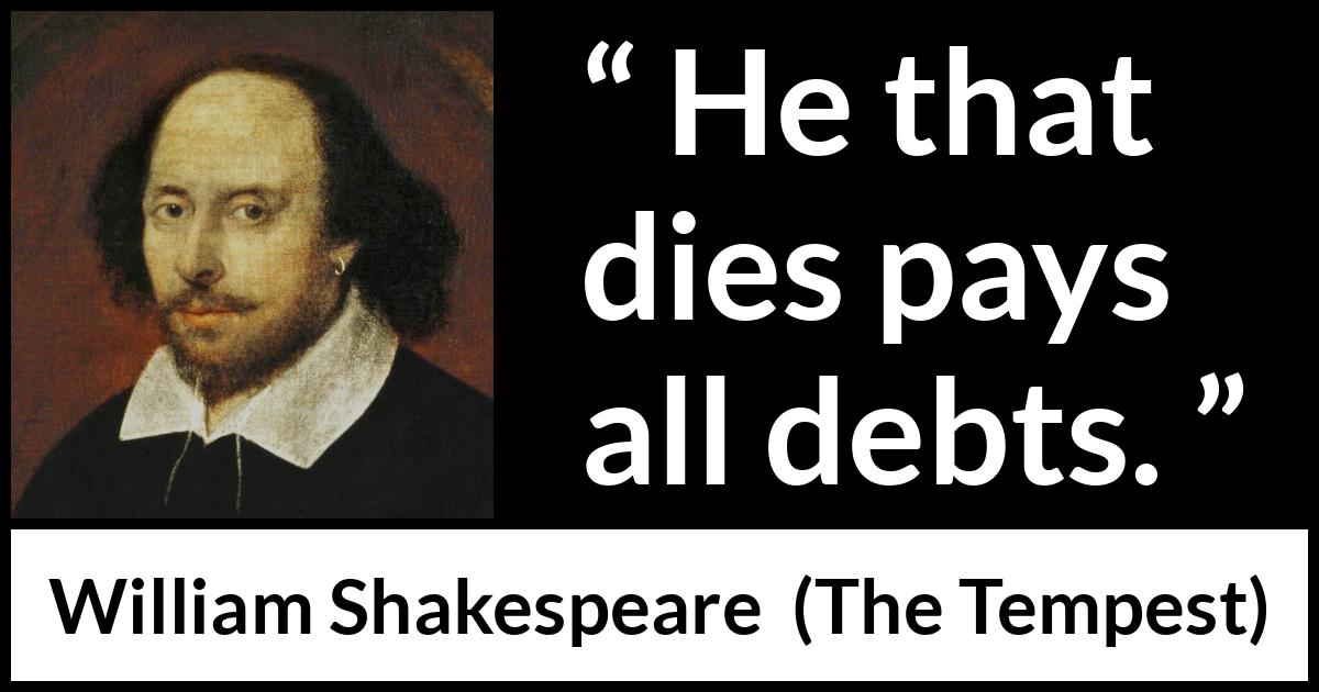 William Shakespeare quote about death from The Tempest - He that dies pays all debts.