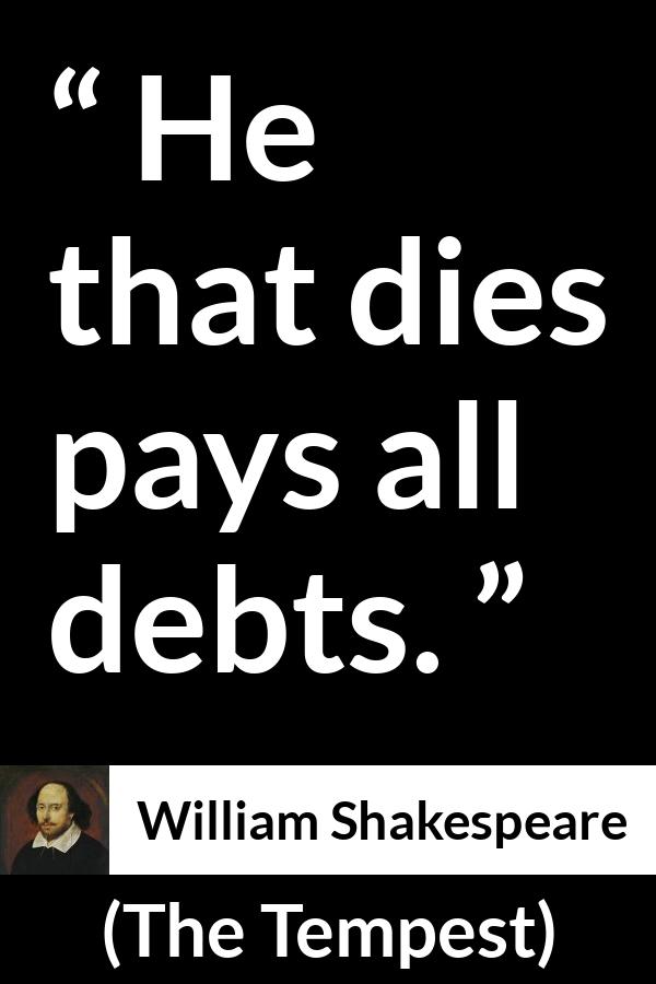 William Shakespeare quote about death from The Tempest - He that dies pays all debts.