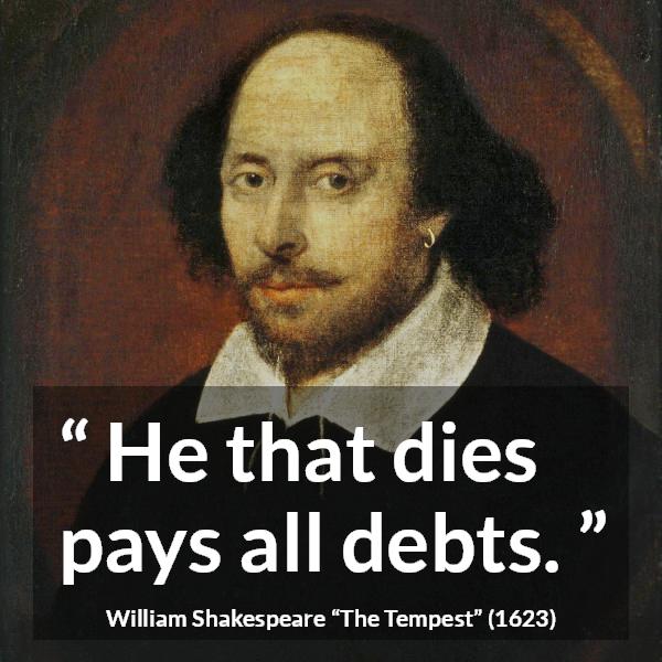 William Shakespeare quote about death from The Tempest - He that dies pays all debts.