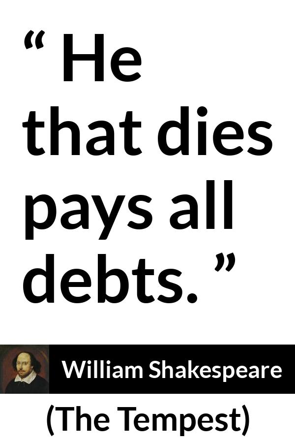 William Shakespeare quote about death from The Tempest - He that dies pays all debts.