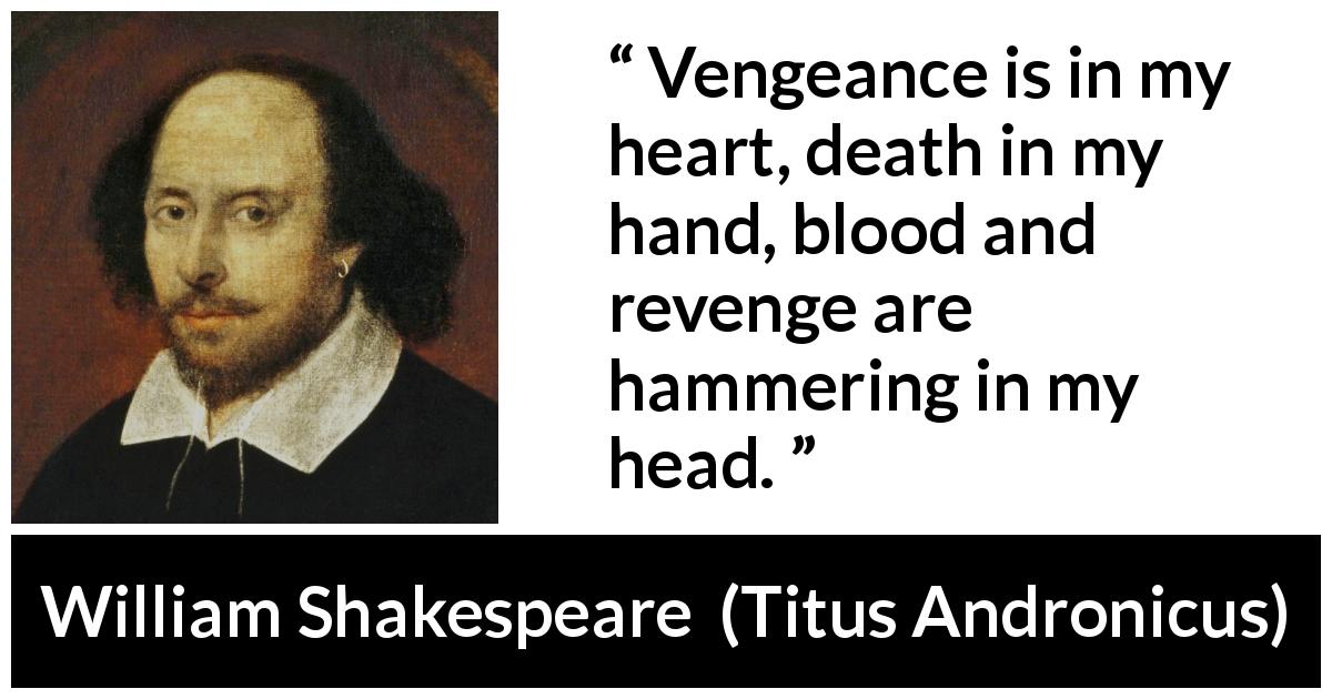 William Shakespeare quote about death from Titus Andronicus - Vengeance is in my heart, death in my hand, blood and revenge are hammering in my head.