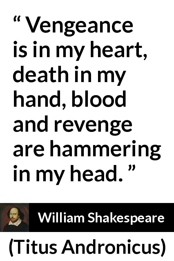 William Shakespeare quote about death from Titus Andronicus - Vengeance is in my heart, death in my hand, blood and revenge are hammering in my head.