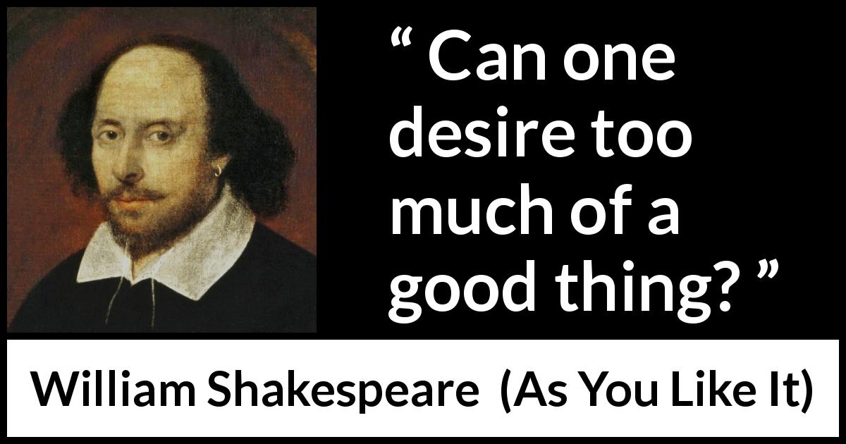 William Shakespeare quote about desire from As You Like It - Can one desire too much of a good thing?