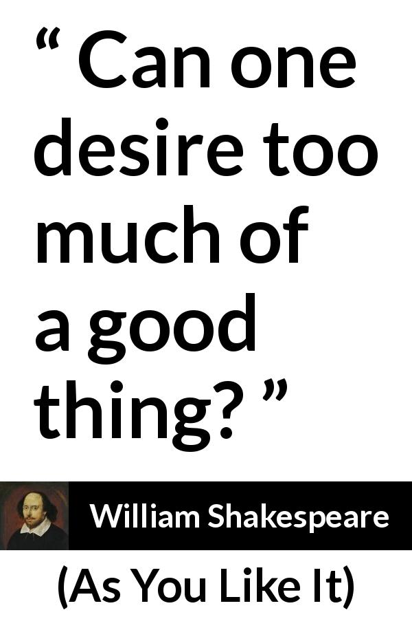 William Shakespeare quote about desire from As You Like It - Can one desire too much of a good thing?