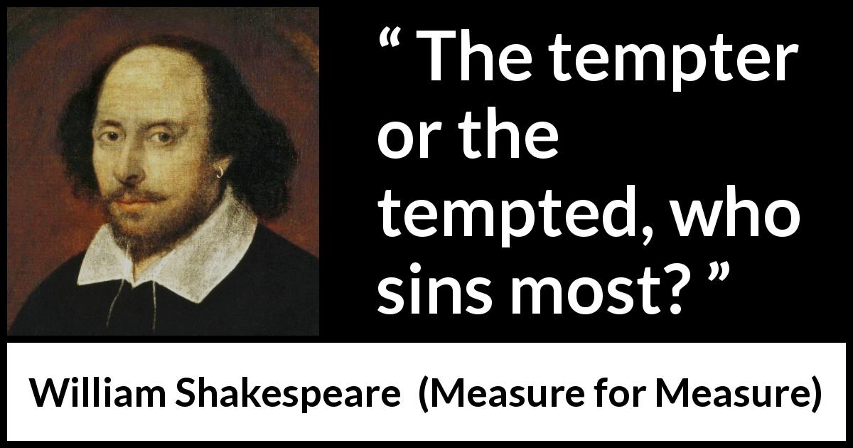 William Shakespeare quote about desire from Measure for Measure - The tempter or the tempted, who sins most?