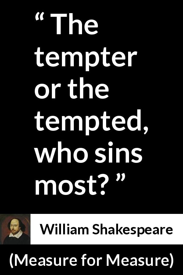 William Shakespeare quote about desire from Measure for Measure - The tempter or the tempted, who sins most?