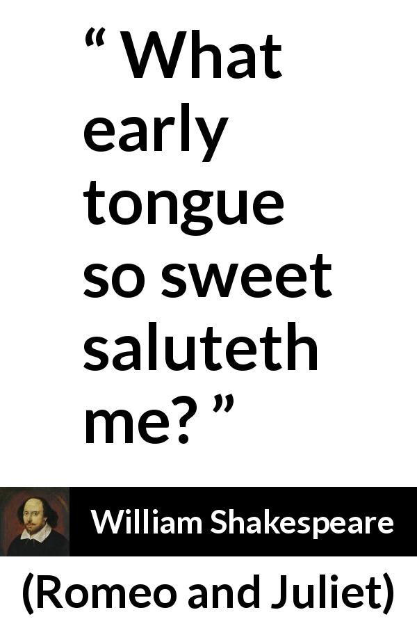 William Shakespeare quote about early from Romeo and Juliet - What early tongue so sweet saluteth me?