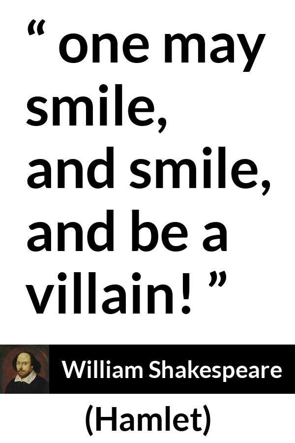 William Shakespeare: “one may smile, and smile, and be a villain!”