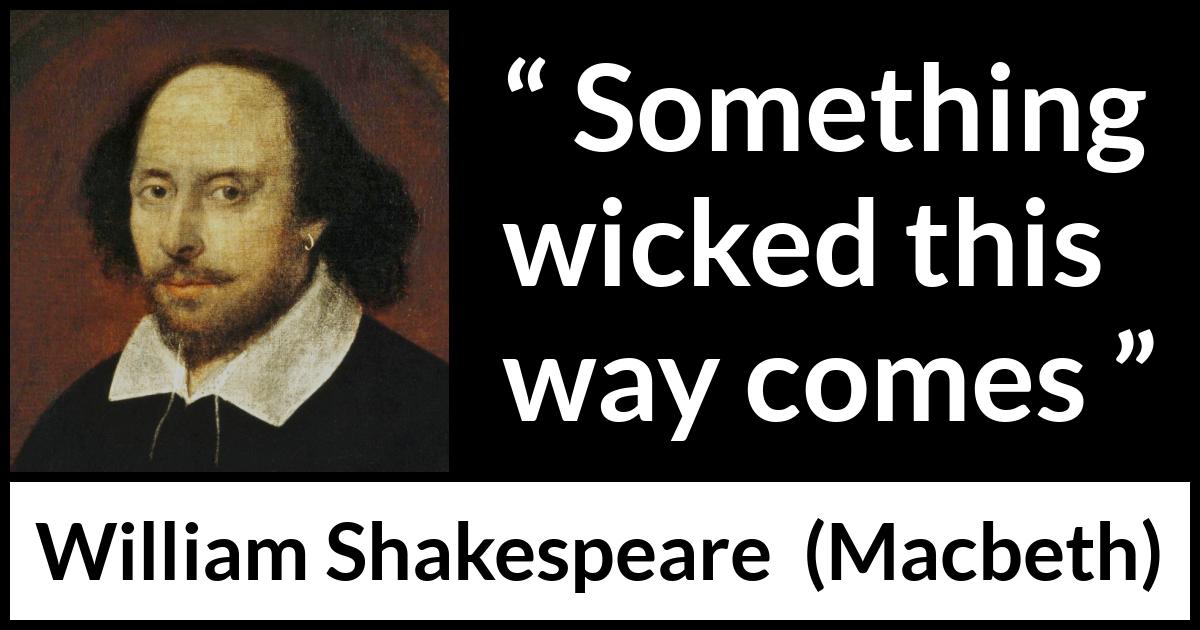 William Shakespeare quote about evil from Macbeth - Something wicked this way comes