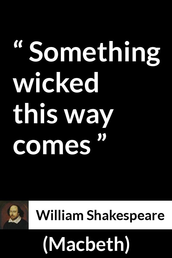 William Shakespeare quote about evil from Macbeth - Something wicked this way comes