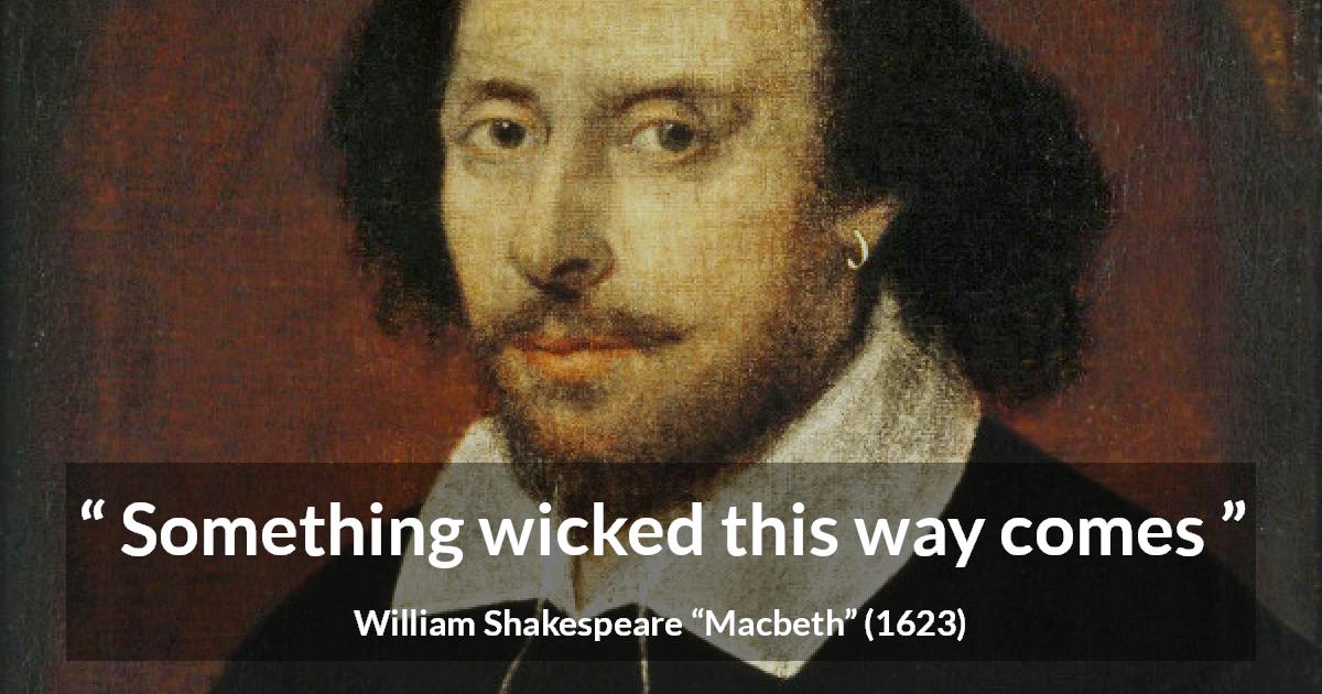 William Shakespeare quote about evil from Macbeth - Something wicked this way comes