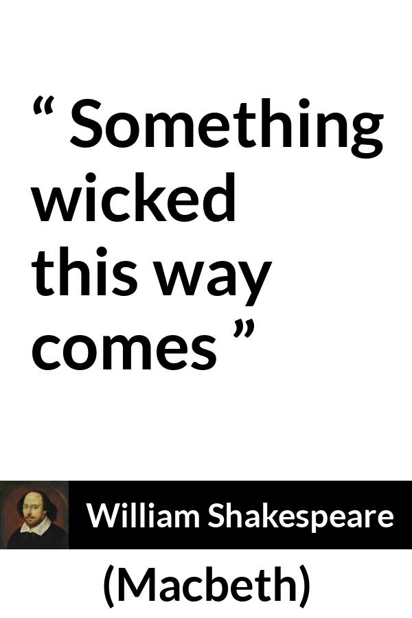 William Shakespeare quote about evil from Macbeth - Something wicked this way comes