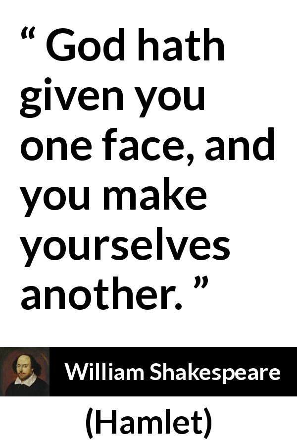William Shakespeare quote about face from Hamlet - God hath given you one face, and you make yourselves another.