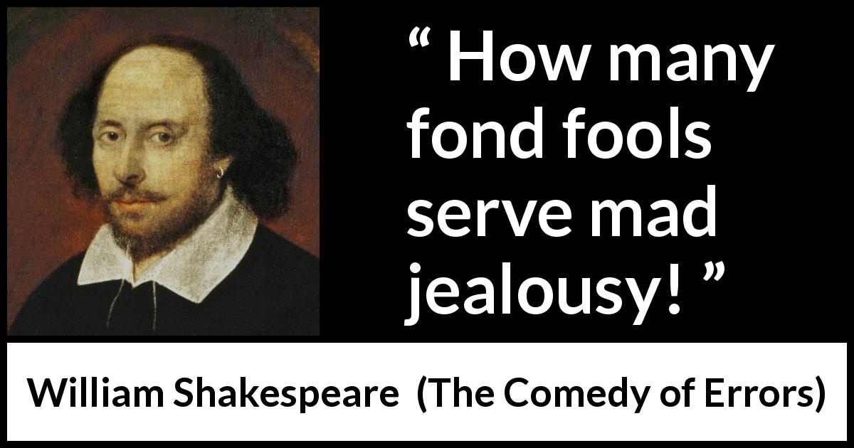 William Shakespeare quote about fools from The Comedy of Errors - How many fond fools serve mad jealousy!