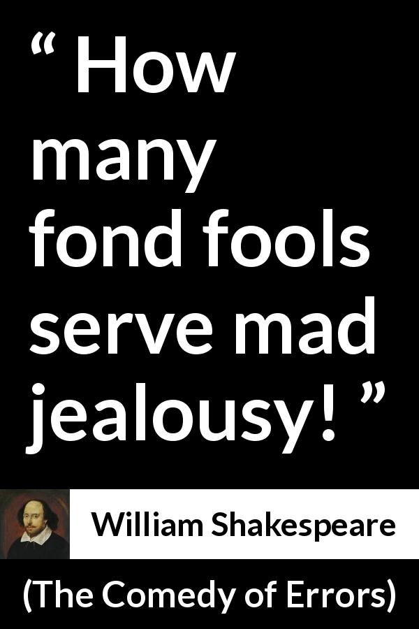 William Shakespeare quote about fools from The Comedy of Errors - How many fond fools serve mad jealousy!