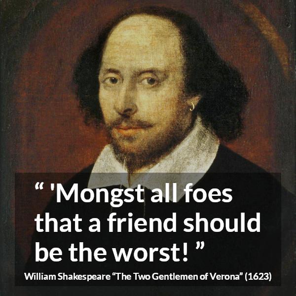 William Shakespeare quote about friendship from The Two Gentlemen of Verona - 'Mongst all foes that a friend should be the worst!