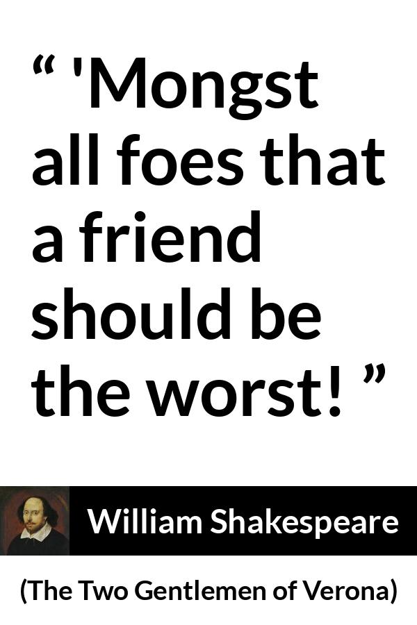 William Shakespeare quote about friendship from The Two Gentlemen of Verona - 'Mongst all foes that a friend should be the worst!