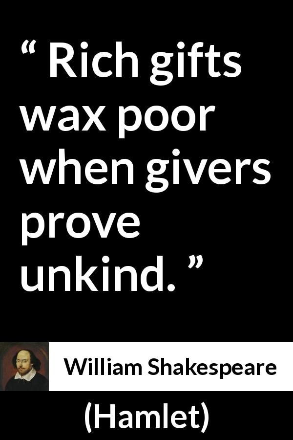 William Shakespeare quote about generosity from Hamlet - Rich gifts wax poor when givers prove unkind.