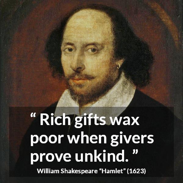 William Shakespeare quote about generosity from Hamlet - Rich gifts wax poor when givers prove unkind.