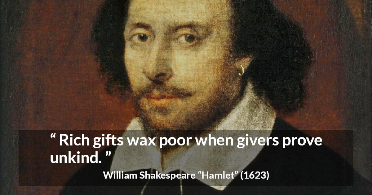 William Shakespeare quote about generosity from Hamlet - Rich gifts wax poor when givers prove unkind.