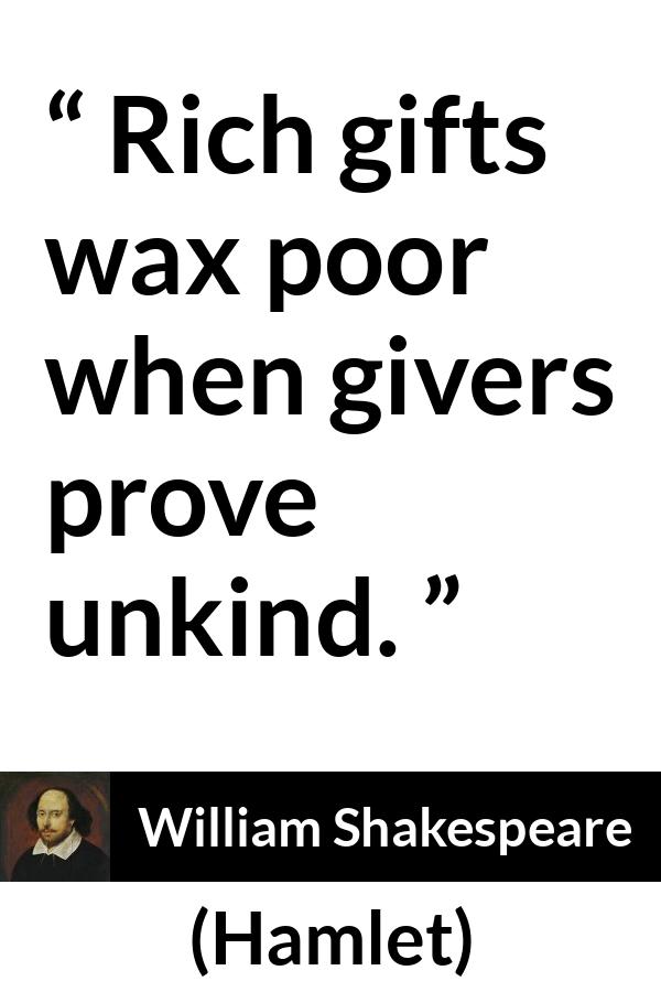 William Shakespeare quote about generosity from Hamlet - Rich gifts wax poor when givers prove unkind.