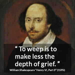 William Shakespeare: “To weep is to make less the depth of...”
