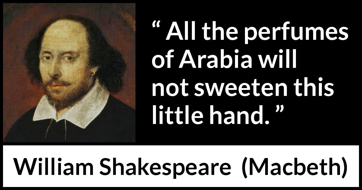 William Shakespeare quote about guilt from Macbeth - All the perfumes of Arabia will not sweeten this little hand.