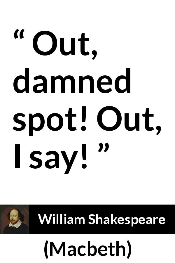 William Shakespeare quote about guilt from Macbeth - Out, damned spot! Out, I say!