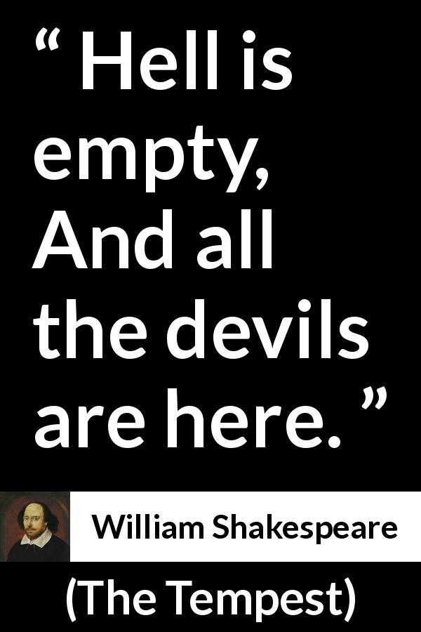 William Shakespeare quote about hell from The Tempest - Hell is empty, And all the devils are here.