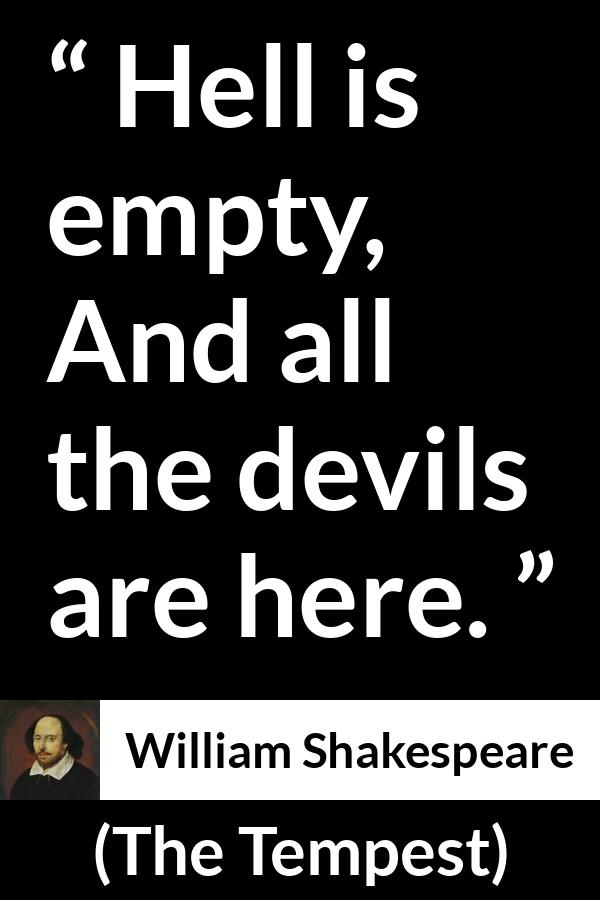 William Shakespeare quote about hell from The Tempest - Hell is empty, And all the devils are here.