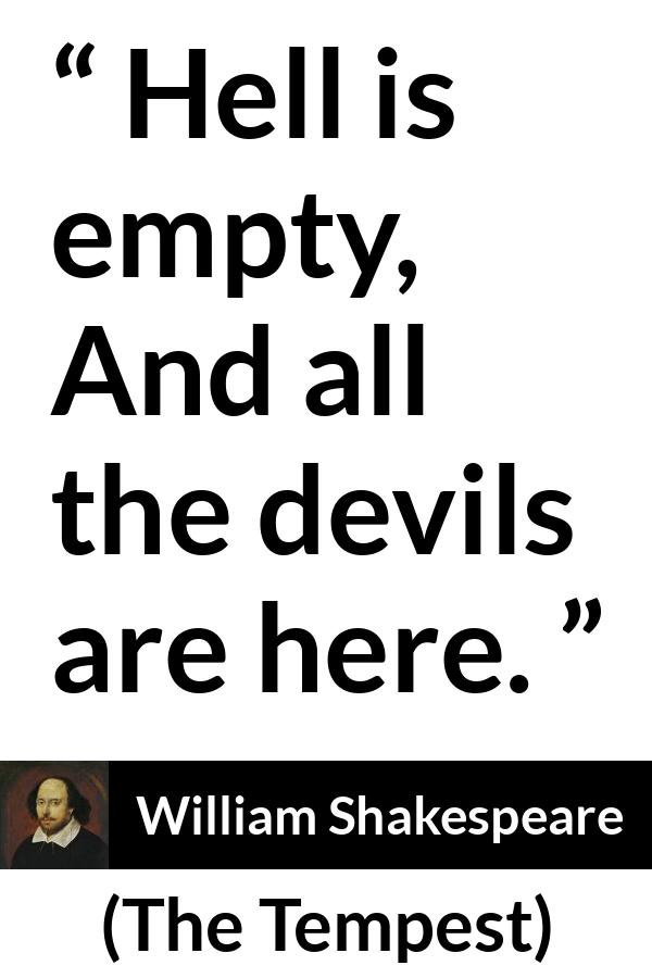 William Shakespeare quote about hell from The Tempest - Hell is empty, And all the devils are here.