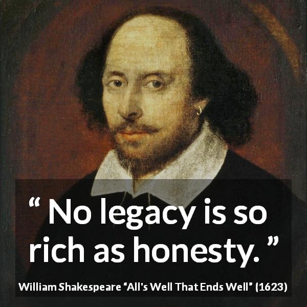 William Shakespeare quote about honesty from All's Well That Ends Well - No legacy is so rich as honesty.