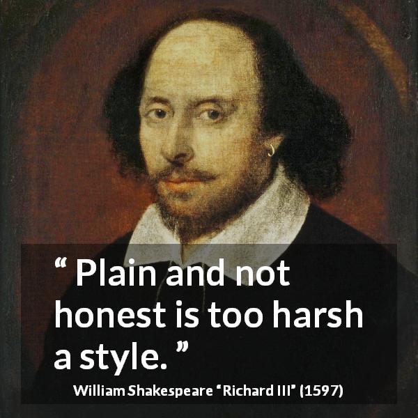 William Shakespeare quote about honesty from Richard III - Plain and not honest is too harsh a style.