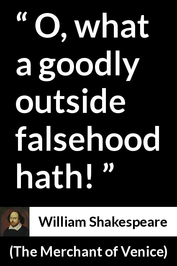 William Shakespeare quote about honesty from The Merchant of Venice - O, what a goodly outside falsehood hath!