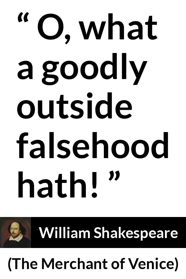 William Shakespeare quote about honesty from The Merchant of Venice - O, what a goodly outside falsehood hath!