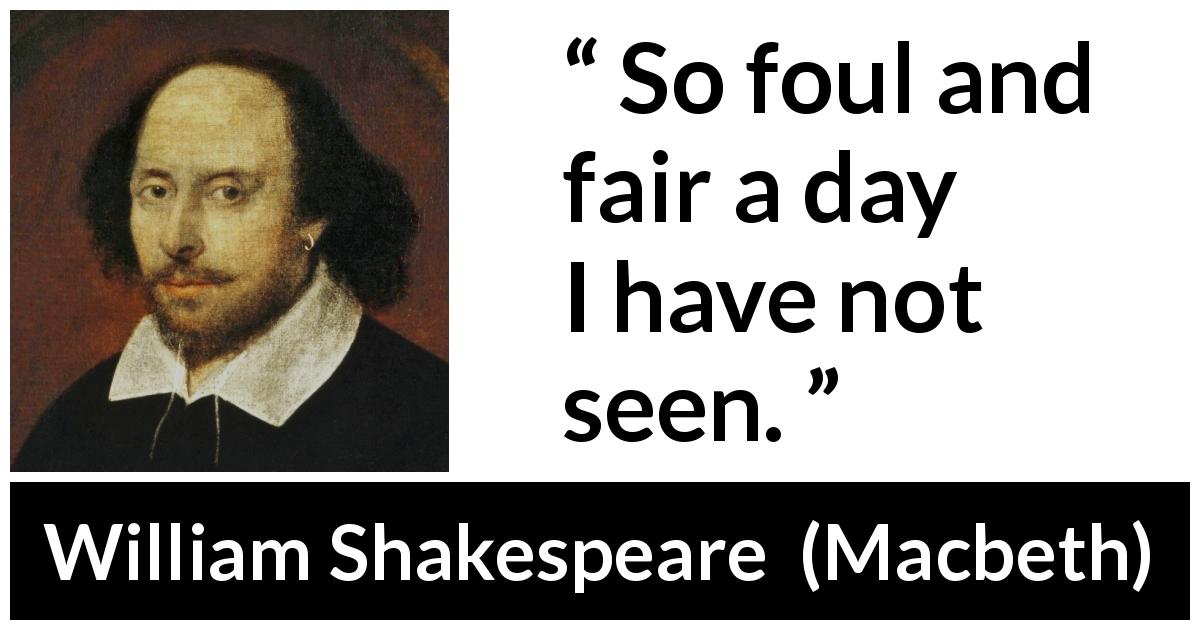 William Shakespeare quote about justice from Macbeth - So foul and fair a day I have not seen.