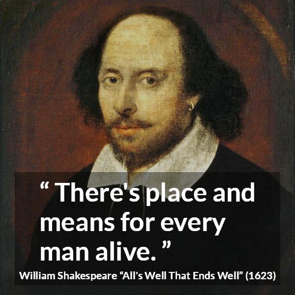 William Shakespeare quote about kindness from All's Well That Ends Well - There's place and means for every man alive.