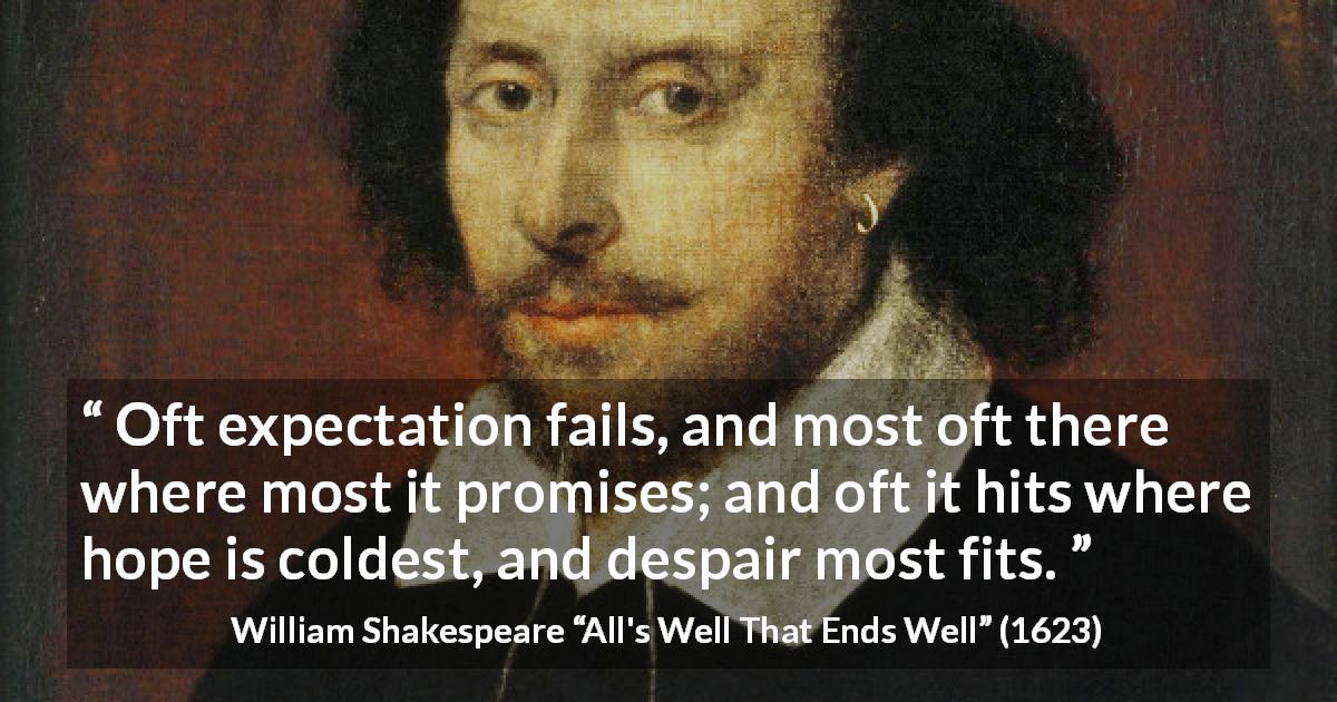 William Shakespeare quote about life from All's Well That Ends Well - Oft expectation fails, and most oft there where most it promises; and oft it hits where hope is coldest, and despair most fits.