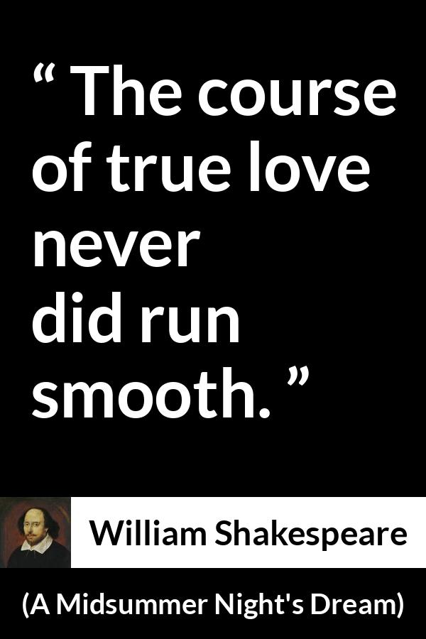 William Shakespeare quote about love from A Midsummer Night's Dream - The course of true love never did run smooth.