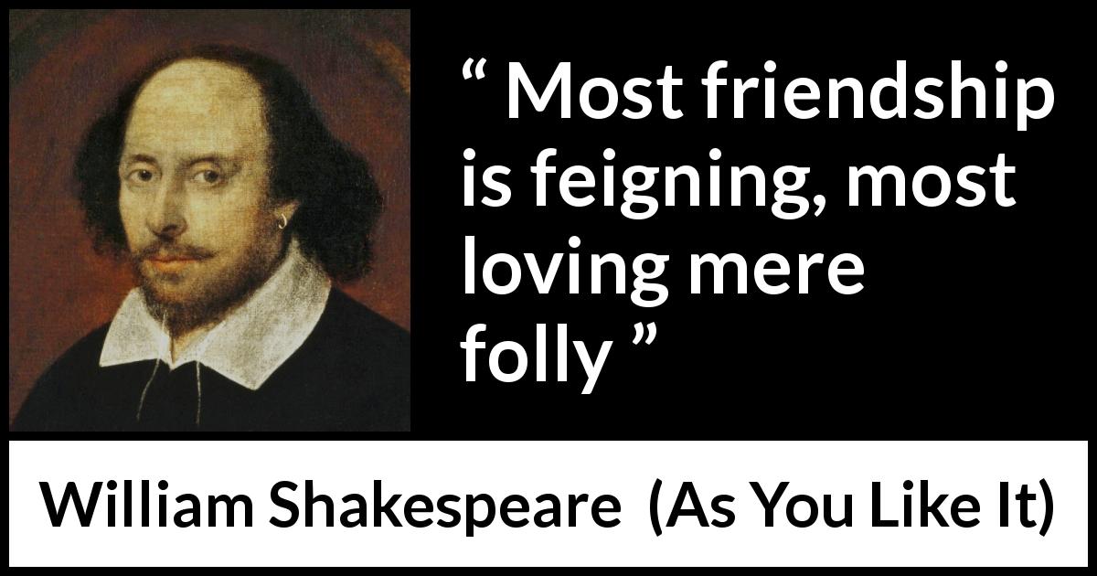 William Shakespeare quote about love from As You Like It - Most friendship is feigning, most loving mere folly