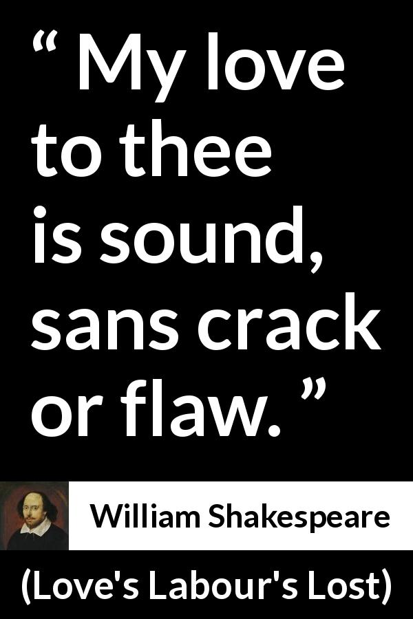 William Shakespeare quote about love from Love's Labour's Lost - My love to thee is sound, sans crack or flaw.
