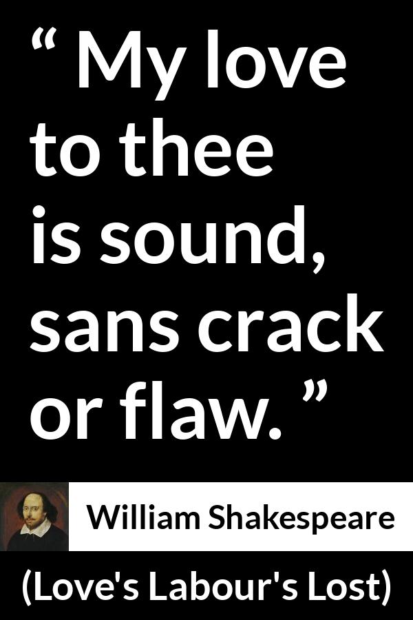 William Shakespeare quote about love from Love's Labour's Lost - My love to thee is sound, sans crack or flaw.