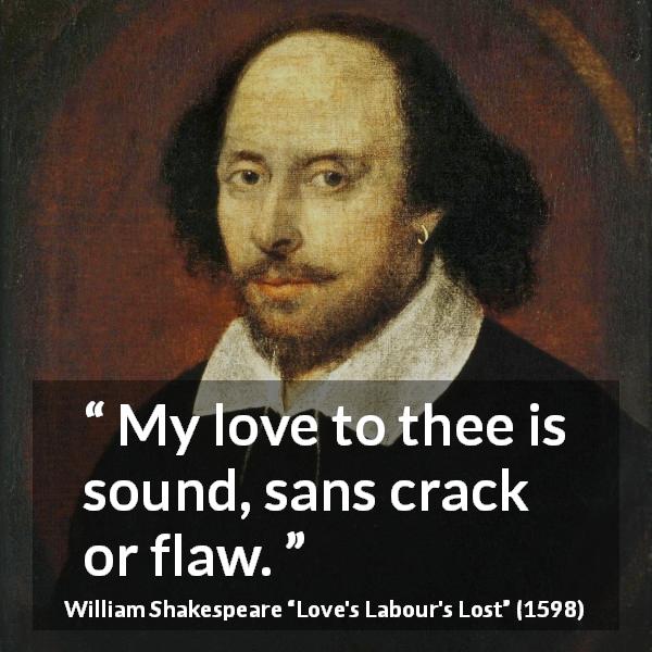 William Shakespeare quote about love from Love's Labour's Lost - My love to thee is sound, sans crack or flaw.