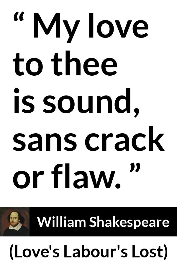 William Shakespeare quote about love from Love's Labour's Lost - My love to thee is sound, sans crack or flaw.