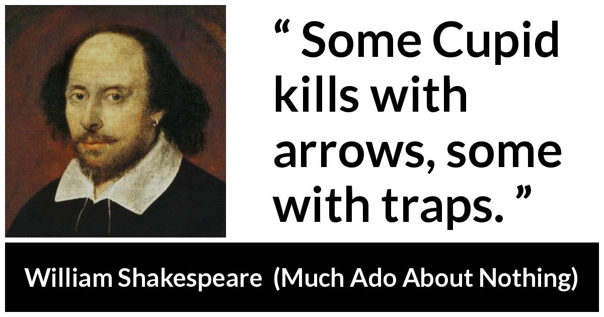 William Shakespeare quote about love from Much Ado About Nothing - Some Cupid kills with arrows, some with traps.
