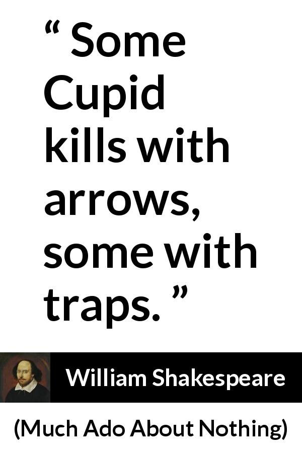 William Shakespeare quote about love from Much Ado About Nothing - Some Cupid kills with arrows, some with traps.
