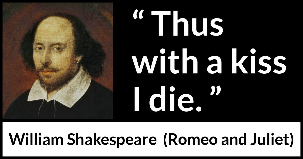 William Shakespeare quote about love from Romeo and Juliet - Thus with a kiss I die.